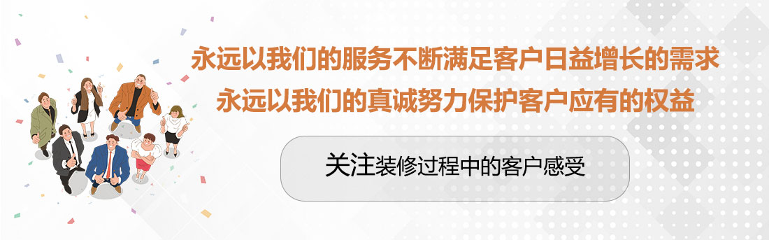 堅(jiān)持兩個(gè)永遠(yuǎn)，關(guān)注裝修過程中的客戶感受。